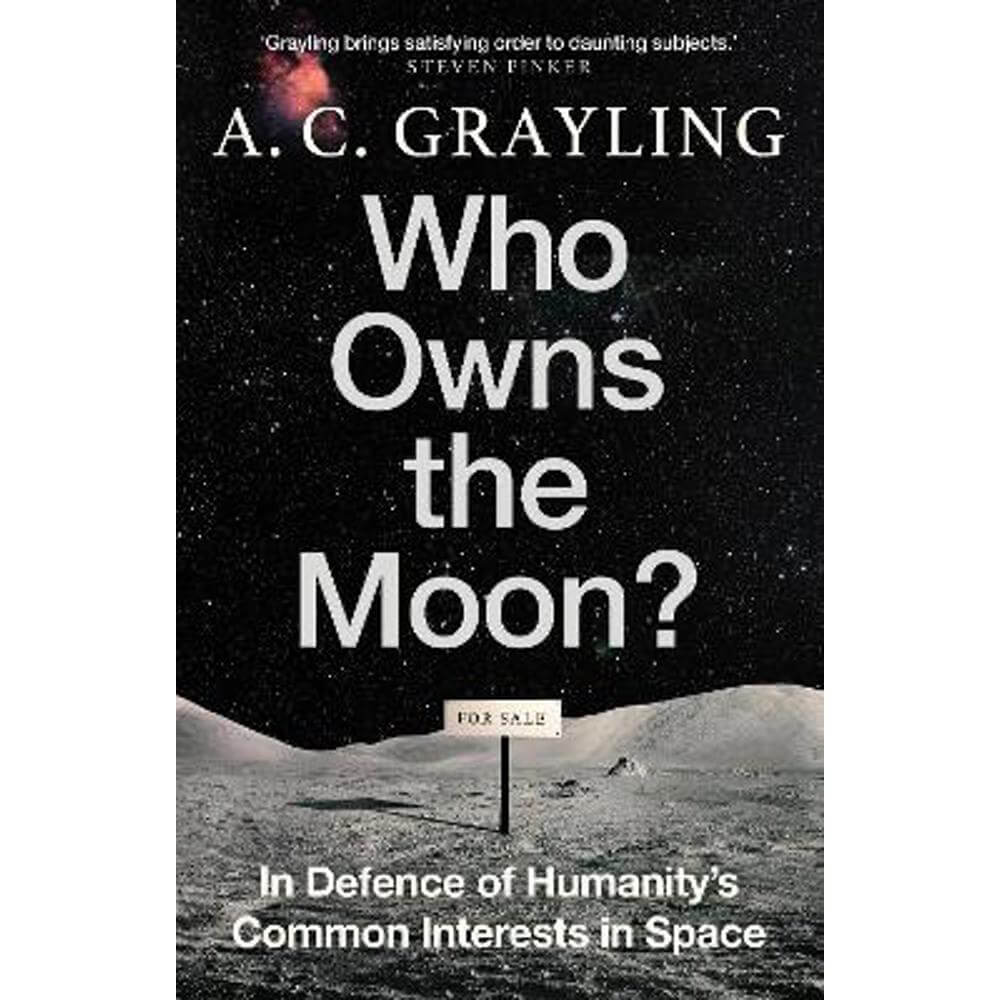 Who Owns the Moon?: In Defence of Humanity's Common Interests in Space (Hardback) - A. C. Grayling
